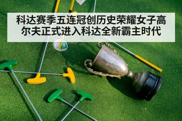 科达赛季五连冠创历史荣耀女子高尔夫正式进入科达全新霸主时代